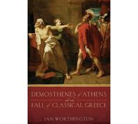 Ian Worthington Demosthenes of Athens and the Fall of Classical Gree (Tascabile)