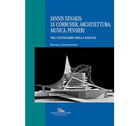 Iannis Xenakis: Le Corbusier, architettura, musica, pensieri. Nel centenario della nascita