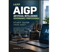 IAPP AIGP ARTIFICIAL INTELLIGENCE GOVERNANCE PROFESSIONAL STUDY GUIDE 2026-2027: Build Expertise in AI Governance, Risk Management, Privacy, ... Practice Questions, and Detailed Explanations