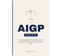 IAPP AIGP Exam Prep: Practice Questions, Mock Exams, and Complete Review for the Artificial Intelligence Governance Professional Certification - With Laws and Frameworks Explained Simply