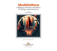 IArchitettura. Intelligenza artificiale e architettura tra dialogo e speri...