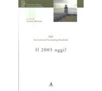 IAS. International Accounting Standards. Il 2005 oggi?