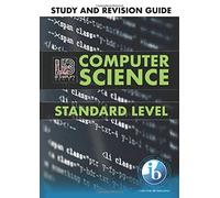 IB Computer Science Study and Revision Guide | Standard Level: For the International Baccalaureate Diploma 2019