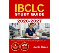 IBCLC STUDY GUIDE 2026-2027: Master Lactation Management, Infant Feeding, Maternal Care with 450 Questions and Explanations