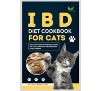 IBD Diet Cookbook For Cats: Delicious Digestive Friendly Recipes For Cats Living With Inflammatory Bowel Disease