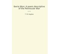 Iberia Won; A poem descriptive of the Peninsular War