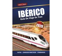 IBÉRICO GUÍA DE VIAJE EN TREN 2026: Explora rutas panorámicas, consejos sobre pases de tren, itinerarios y destinos imperdibles en España y Portugal
