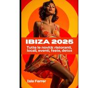 Ibiza 2025: Tutte le novità: ristoranti, locali, eventi, feste, detox
