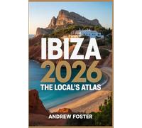 Ibiza 2026: The Local's Atlas: Your Curated Guide to Hidden Coves, Authentic Villages, and Pristine Mediterranean Shores