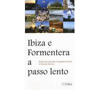 Ibiza e Formentera a passo lento. Guida eco-culturale, eco-gastronomica