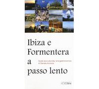 Ibiza e Formentera a passo lento. Guida eco-culturale, eco-gastronomica - ...