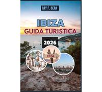 IBIZA GUIDA TURISTICA 2026: Guida turistica di Ibiza: consigli degli esperti, itinerari completi ed esperienze locali per gli amanti del sole, del mare e dell'avventura