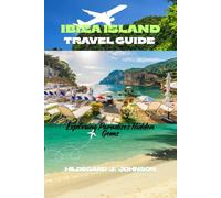 IBIZA ISLAND TRAVEL GUIDE: Exploring Paradise’s Hidden Gems