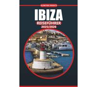 Ibiza Reiseführer 2025-2026: Strände, lokale Küche, Ausgehviertel und wichtige Tipps für die Erkundung der spanischen Baleareninsel