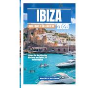 IBIZA REISEFÜHRER 2025: Erleben Sie die ultimative Mischung aus Sonne, Stil und Inselglück
