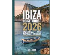 Ibiza Reiseführer 2026: Das komplette Insel Abenteuer-Handbuch: Top-Strände, Hotspots des Nachtlebens, versteckte Buchten, lokale Lebensmittelpfade, ... für den ultimativen Urlaub am Mittelmeer
