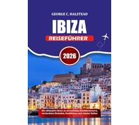 IBIZA REISEFÜHRER 2026: Die ultimative Reise zu stressfreien Inselabenteuern, versteckten Stränden, Nachtleben und lokaler Kultur