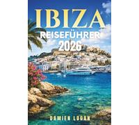 IBIZA REISEFÜHRER 2026: Entdecken Sie die Insel abseits der Partys mit klaren Plänen, Insider-Tipps und echten Reiseempfehlungen