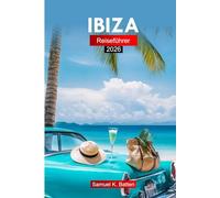 Ibiza Reiseführer 2026: Erkunden Sie Spaniens Baleareninsel, Sehenswürdigkeiten, Strände, preisgünstige Abenteuer, Essen und versteckte Schätze mit wichtigen Tipps