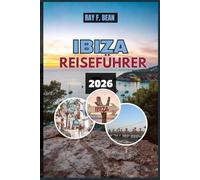 IBIZA REISEFÜHRER 2026: Ibiza Reiseführer: Insidertipps, komplette Reiserouten und lokale Erlebnisse für Liebhaber von Sonne, Meer und Abenteuer
