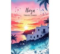 Ibiza Travel Diary: Travel Journal - Plan Your Spain Vacation. Notebook to Preserve Unforgettable Travel Memories and Highlights! Perfect Gift for Travelers and Globetrotters