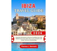 Ibiza Travel Guide 2026: Essential Information to Discover the White Isle in the Mediterranean Sea, Spain Like a Local, Complete with Insider Tips and a Detailed Map