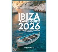 Ibiza Travel Guide 2026: The Complete Island Adventure Handbook: Top Beaches, Nightlife Hotspots, Hidden Coves, Local Food Trails, Budget Tips & Where to Stay for the Ultimate Mediterranean Escape
