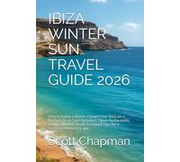 IBIZA WINTER SUN TRAVEL GUIDE 2026: How to Enjoy a Warm, Crowd-Free Ibiza on a Budget: Best Calm Beaches, Open Restaurants, Scenic Hikes & Smart Transport Tips for a Relaxing Winter Escape
