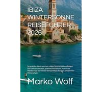 IBIZA WINTERSONNE REISEFÜHRER 2026: So genießen Sie ein warmes, ruhiges Ibiza mit kleinem Budget: Die schönsten Strände, geöffnete Restaurants, ... für einen entspannten Winterurlaub