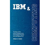 IBM and Computing: The Story of the Iconic Company Amid Technological Progress from the Abacus to AI