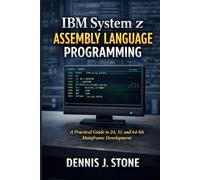 IBM System z Assembly Language Programming: A Practical Guide to 24, 31, and 64-bit Mainframe Development
