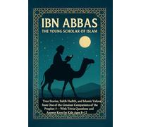 Ibn Abbas: The Young Scholar of Islam: True Stories, Sahih Hadith, and Islamic Values from One of the Greatest Companions of the Prophet - With Trivia Questions and Answer Keys for Kids Ages 8-12