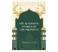Ibn Katheer The Authentic Stories of the Prophets (Tascabile)