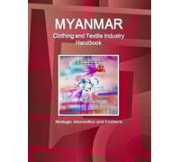 IBP, Inc. Myanmar Clothing and Textile Industry Handbook - Strategic (Tascabile)