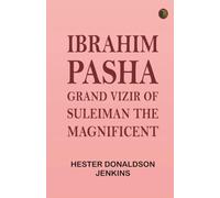 Ibrahim Pasha: Grand Vizir of Suleiman the Magnificent