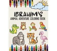 Ibrahim's Animal Adventure Coloring Book: A Personalized Animal Coloring Book with Positive Affirmations for Boys Named Ibrahim | Unique Eid, Ramadan & Birthday Gift Ages 2-8