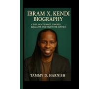 Ibram X. Kendi Biography.: A Life Of Courage, Change, Equality And Fight For Justice.