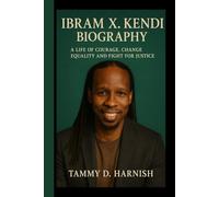 Ibram X. Kendi Biography.: A Life Of Courage, Change, Equality And Fight For Justice.