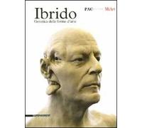 Ibrido. Genetica delle forme d'arte. Catalogo della mostra (Milano, 13-31 marzo 2010). Ediz. illustrata