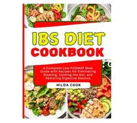 IBS DIET COOKBOOK: A Complete Low-FODMAP Meal Guide with Recipes for Eliminating Bloating, Calming the Gut, and Restoring Digestive Balance