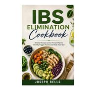 IBS ELIMINATION COOKBOOK: Simple Recipes and a Proven Plan to Identify Trigger Foods and Heal Your Gut