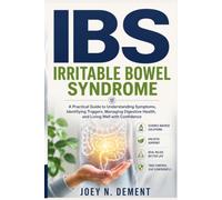 IBS: Irritable Bowel Syndrome: A Practical Guide to Understanding Symptoms, Identifying Triggers, Managing Digestive Health, and Living Well with Confidence