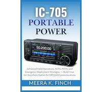 IC-705 Portable Power: Advanced Field Operations, SOTA, POTA, and Emergency Deployment Strategies - Build Your Go-Anywhere Station for Off-Grid Communications