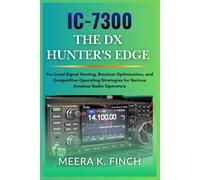IC-7300: The DX Hunter's Edge: Pro-Level Signal Hunting, Receiver Optimization, and Competitive Operating Strategies for Serious Amateur Radio Operators