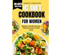 IC Diet Cookbook For Women: Bladder-Friendly Recipes Tailored for the Female Body
