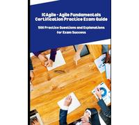 ICAgile - Agile Fundamentals Certification Practice Exam: 500 Practice Questions and Explanations for Exam Success