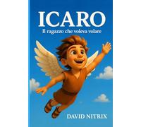 Icaro: Il Ragazzo Che Voleva Volare