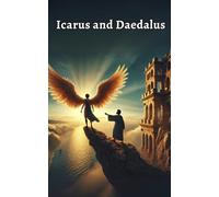 Icarus and Daedalus: A Fun and Educational Greek Mythology Story for Kids Ages 8-12 About Adventure, Choices, and Consequences