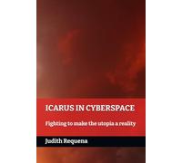 ICARUS IN CYBERSPACE: Fighting to make the utopia a reality