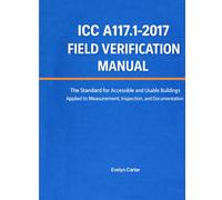 ICC A117.1-2017 Field Verification Manual: The Standard for Accessible and Usable Buildings Applied to Measurement, Inspection, and Documentation